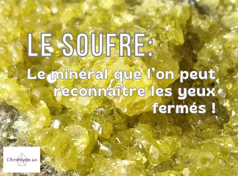 Le Soufre : le minéral que l'on peut reconnaître les yeux fermés!