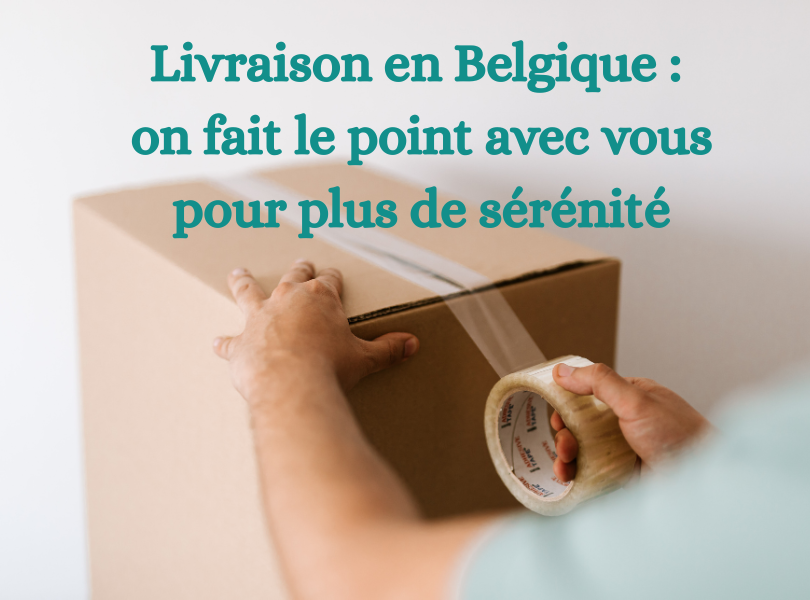 Livraison en Belgique : on fait le point pour plus de sérénité